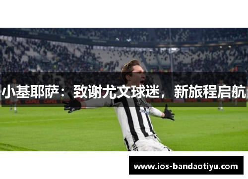 小基耶萨：致谢尤文球迷，新旅程启航